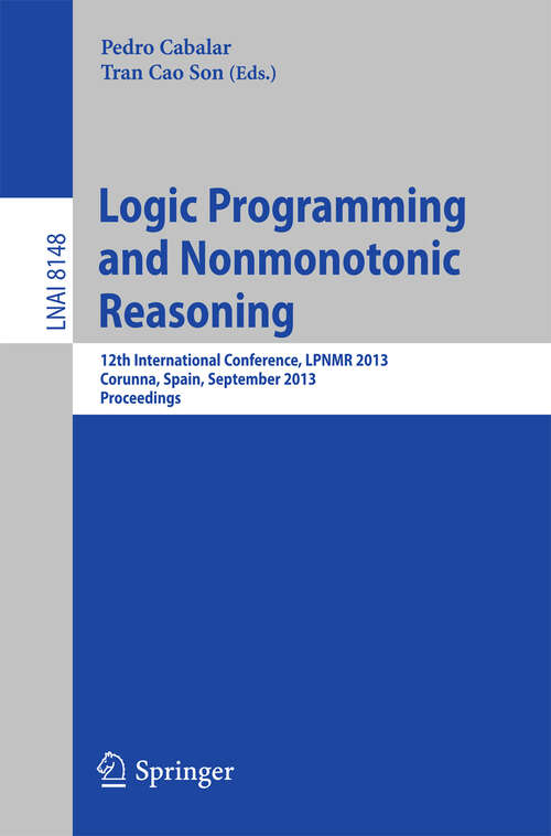 Book cover of Logic Programming and Nonmonotonic Reasoning: 12th International Conference, LPNMR 2013, Corunna, Spain, September 15-19, 2013. Proceedings (2013) (Lecture Notes in Computer Science #8148)