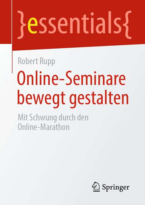 Book cover of Online-Seminare bewegt gestalten: Mit Schwung durch den Online-Marathon (1. Aufl. 2022) (essentials)