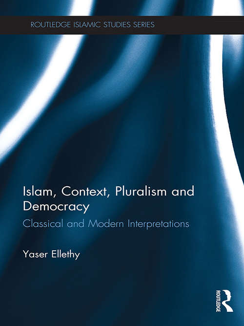 Book cover of Islam, Context, Pluralism and Democracy: Classical and Modern Interpretations (Routledge Islamic Studies Series)