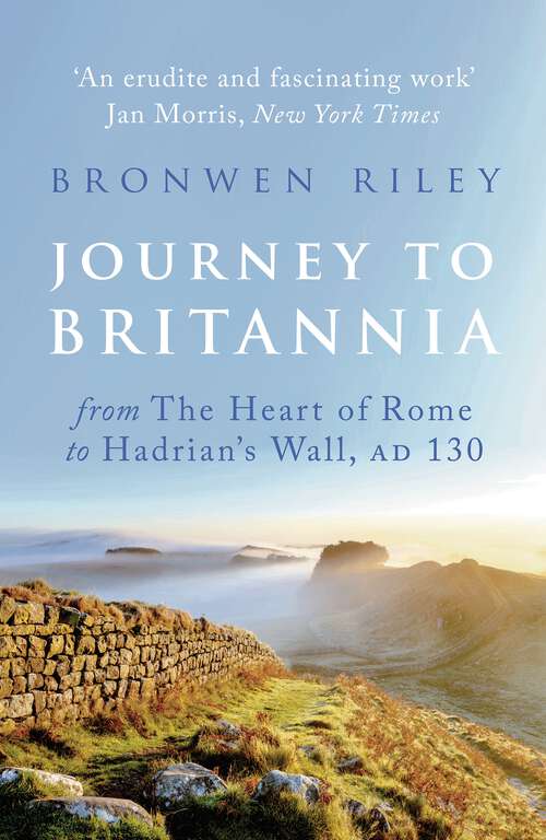 Book cover of Journey to Britannia: From the Heart of Rome to Hadrian's Wall, AD 130