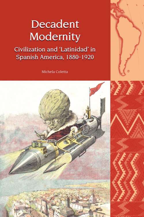 Book cover of Decadent Modernity: Civilization and 'Latinidad' in Spanish America, 1880-1920 (Liverpool Latin American Studies #17)
