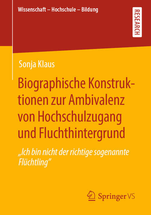 Book cover of Biographische Konstruktionen zur Ambivalenz von Hochschulzugang und Fluchthintergrund: "Ich bin nicht der richtige sogenannte Flüchtling" (1. Aufl. 2020) (Wissenschaft – Hochschule – Bildung)