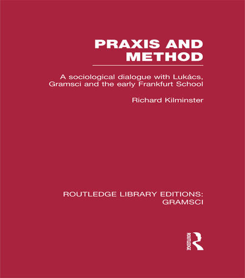 Book cover of Praxis and Method (RLE (RLE: Gramsci): A Sociological Dialogue with Lukacs, Gramsci and the Early Frankfurt School