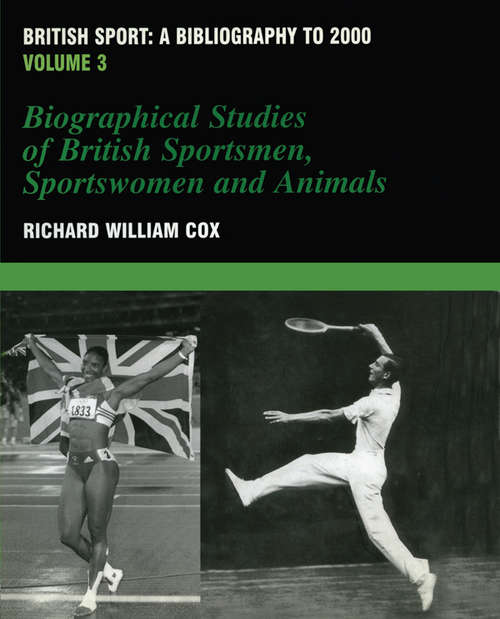 Book cover of British Sport - a Bibliography to 2000: Volume 3: Biographical Studies of Britsh Sportsmen, Women and Animals