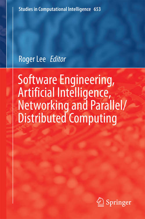 Book cover of Software Engineering, Artificial Intelligence, Networking and Parallel/Distributed Computing (1st ed. 2016) (Studies in Computational Intelligence #653)