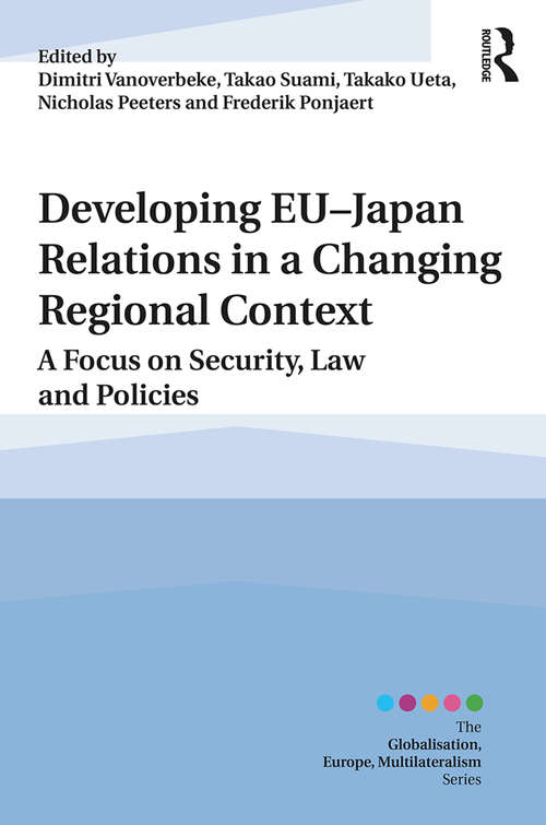 Book cover of Developing EU–Japan Relations in a Changing Regional Context: A Focus on Security, Law and Policies (Globalisation, Europe, and Multilateralism)