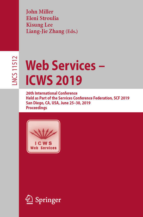 Book cover of Web Services – ICWS 2019: 26th International Conference, Held as Part of the Services Conference Federation, SCF 2019, San Diego, CA, USA, June 25–30, 2019, Proceedings (1st ed. 2019) (Lecture Notes in Computer Science #11512)