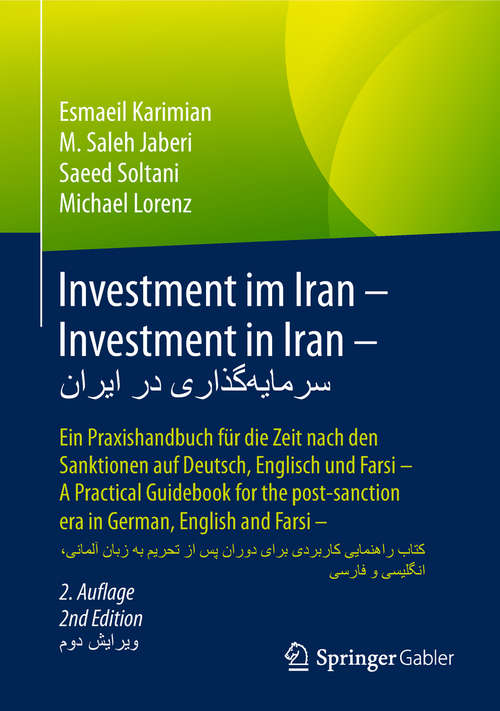 Book cover of Investment im Iran – Investment in Iran – سرمایه‌گذاری در ایران: Ein Praxishandbuch für die Zeit nach den Sanktionen auf Deutsch, Englisch und Farsi – A Practical Guidebook for the post-sanction era in German, English and Farsi – کتاب راهنمایی کاربردی به زبان آلمانی، انگلیسی و فارسی