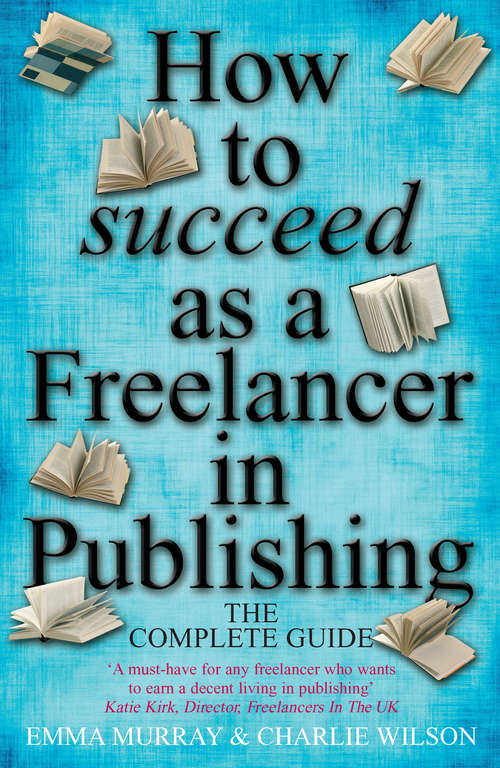 Book cover of How To Succeed As A Freelancer In Publishing: The Complete Guide - 'a Must-have For Any Freelancer Who Wants To Earn A Decent Living In Publishing'