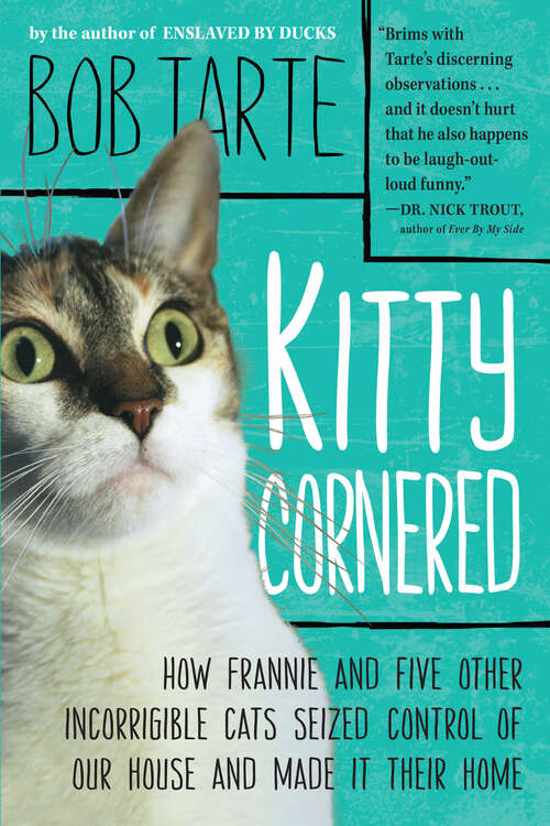 Book cover of Kitty Cornered: How Frannie and Five Other Incorrigible Cats Seized Control of Our House and Made It Their Home