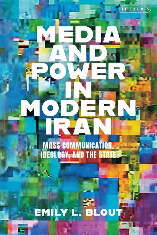 Book cover of Media and Power in Modern Iran: Mass Communication, Ideology, and the State