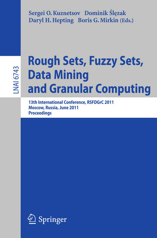 Book cover of Rough Sets, Fuzzy Sets, Data Mining and Granular Computing: 13th International Conference, RSFDGrC 2011, Moscow, Russia, June 25-27, 2011, Proceedings (2011) (Lecture Notes in Computer Science #6743)