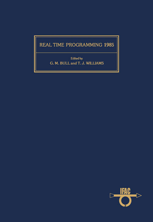 Book cover of Real Time Programming 1985: Proceedings of the 13th IFAC/IFIP Workshop, Purdue University, West Lafayette, Indiana, USA, 7-8 October 1985 (ISSN)