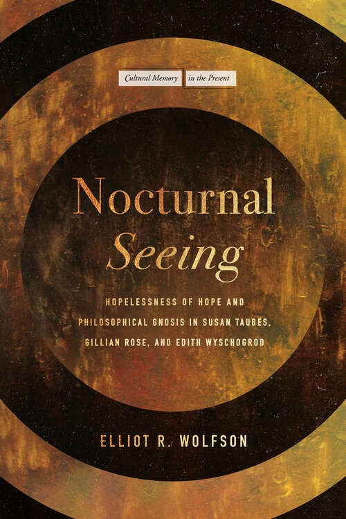 Book cover of Nocturnal Seeing: Hopelessness of Hope and Philosophical Gnosis in Susan Taubes, Gillian Rose, and Edith Wyschogrod (Cultural Memory in the Present)