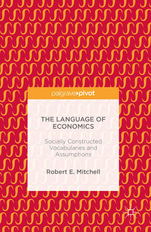 Book cover of The Language of Economics: Socially Constructed Vocabularies and Assumptions (1st ed. 2016)