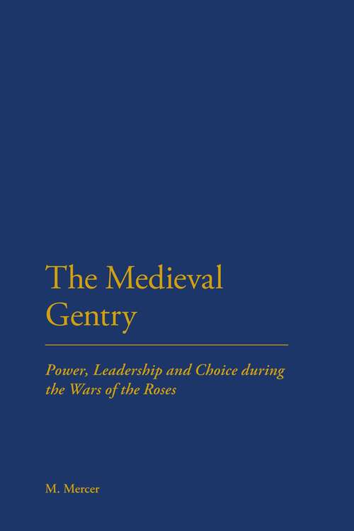 Book cover of The Medieval Gentry: Power, Leadership and Choice during the Wars of the Roses