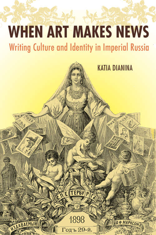 Book cover of When Art Makes News: Writing Culture and Identity in Imperial Russia (NIU Series in Slavic, East European, and Eurasian Studies)