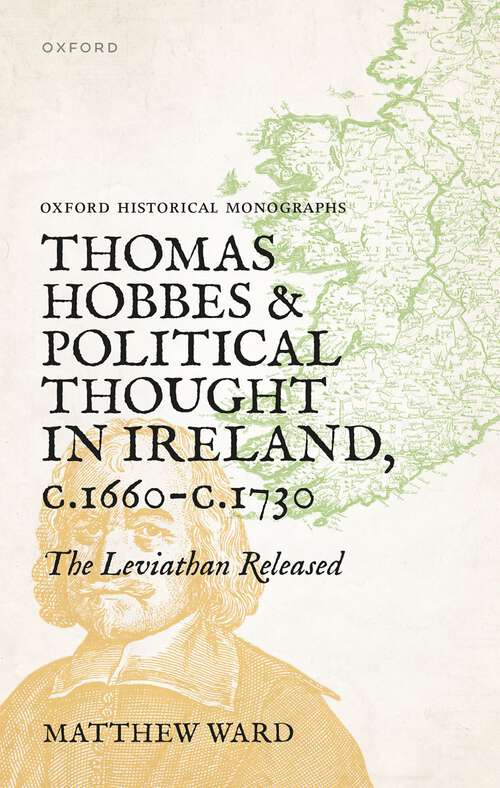 Book cover of Thomas Hobbes and Political Thought in Ireland c.1660- c.1730: The Leviathan Released (Oxford Historical Monographs)