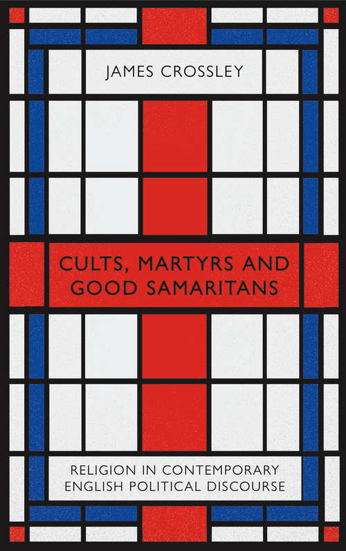 Book cover of Cults, Martyrs and Good Samaritans: Religion in Contemporary English Political Discourse