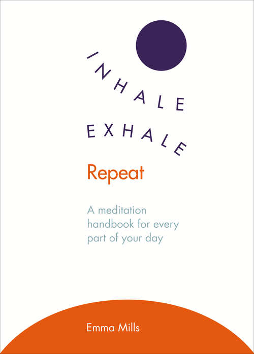 Book cover of Inhale ·  Exhale ·  Repeat: A meditation handbook for every part of your day