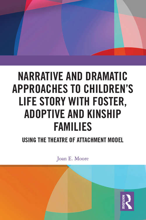 Book cover of Narrative and Dramatic Approaches to Children’s Life Story with Foster, Adoptive and Kinship Families: Using the Theatre of Attachment Model