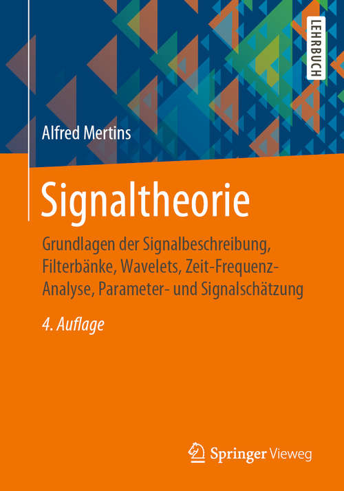 Book cover of Signaltheorie: Grundlagen der Signalbeschreibung, Filterbänke, Wavelets, Zeit-Frequenz-Analyse, Parameter- und Signalschätzung (4., überarb. u. erw. Aufl. 2020)