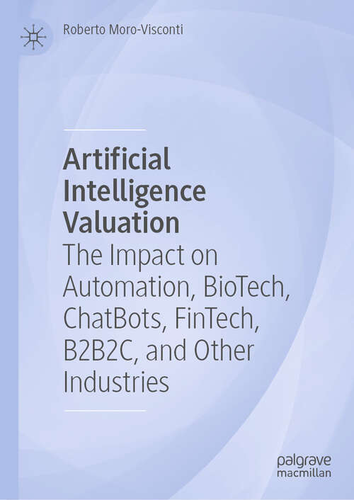 Book cover of Artificial Intelligence Valuation: The Impact on Automation, BioTech, ChatBots, FinTech, B2B2C, and Other Industries (2024)