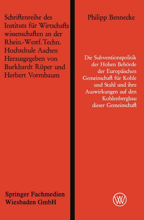 Book cover of Die Subventionspolitik der Hohen Behörde der Europäischen Gemeinschaft für Kohle und Stahl und ihre Auswirkungen auf den Kohlenbergbau dieser Gemeinschaft (1965) (Schriftenreihe des Instituts für Wirtschaftswissenschaften an der Rheinisch-Westfälischen Technischen Hochschule Aachen)