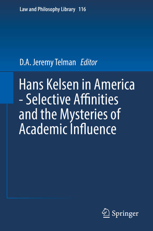 Book cover of Hans Kelsen in America - Selective Affinities and the Mysteries of Academic Influence (1st ed. 2016) (Law and Philosophy Library #116)