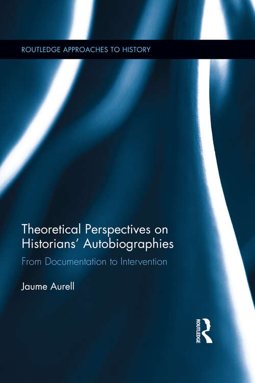 Book cover of Theoretical Perspectives on Historians' Autobiographies: From Documentation to Intervention (Routledge Approaches to History)