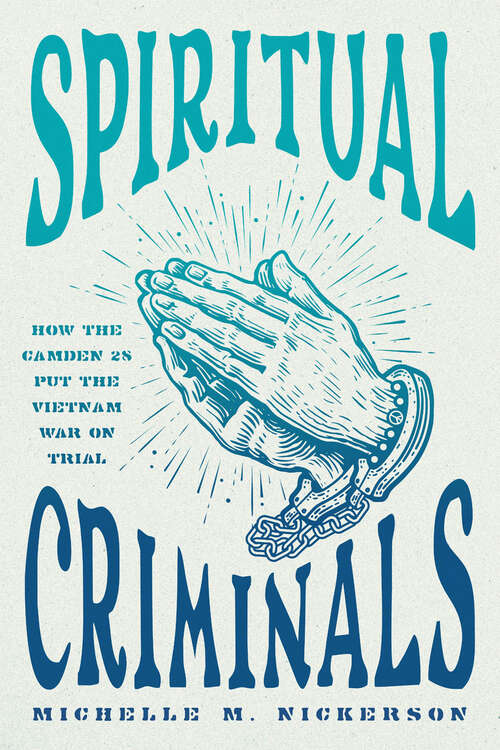 Book cover of Spiritual Criminals: How the Camden 28 Put the Vietnam War on Trial