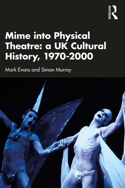 Book cover of Mime into Physical Theatre: A UK Cultural History 1970–2000