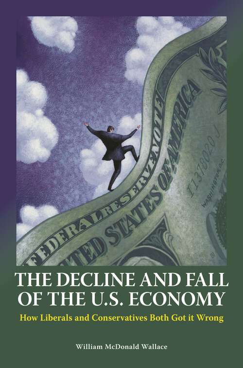 Book cover of The Decline and Fall of the U.S. Economy: How Liberals and Conservatives Both Got It Wrong