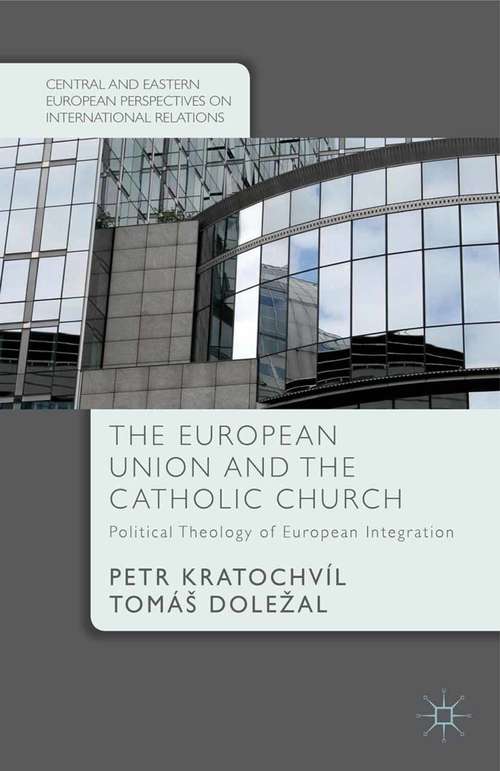 Book cover of The European Union and the Catholic Church: Political Theology of European Integration (2015) (Central and Eastern European Perspectives on International Relations)