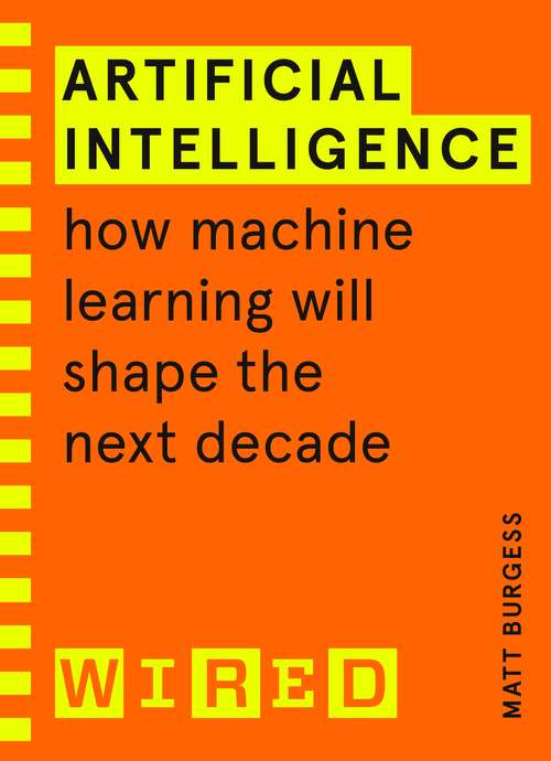 Book cover of Artificial Intelligence (WIRED guides): How Machine Learning Will Shape the Next Decade
