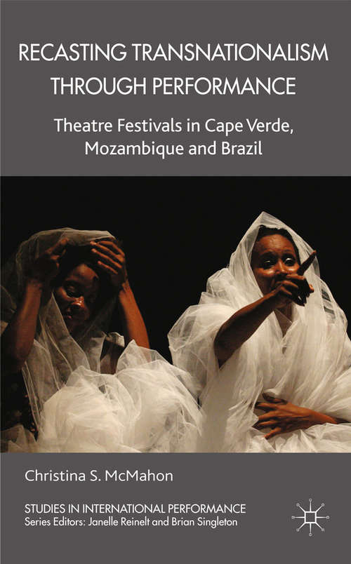 Book cover of Recasting Transnationalism Through Performance: Theatre Festivals in Cape Verde, Mozambique and Brazil (2014) (Studies in International Performance)