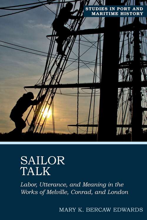 Book cover of Sailor Talk: Labor, Utterance, and Meaning in the Works of Melville, Conrad, and London (Studies in Port and Maritime History #1)