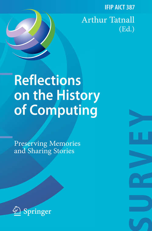 Book cover of Reflections on the History of Computing: Preserving Memories and Sharing Stories (2012) (Ifip Advances In Information And Communication Technology Ser. #387)