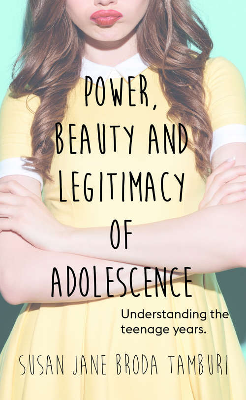 Book cover of Power, Beauty and Legitimacy of Adolescence: Understanding the teenage years