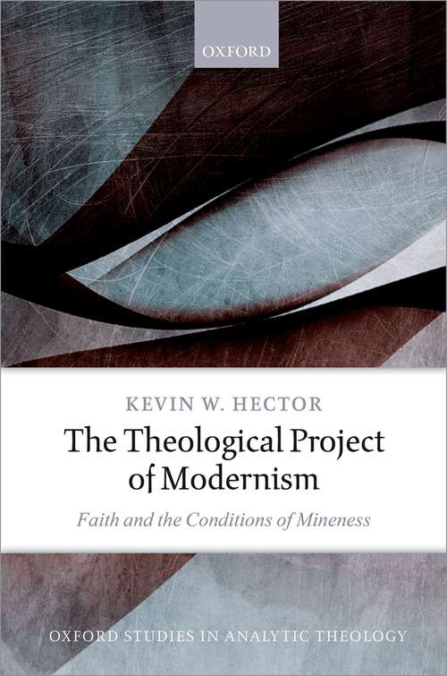 Book cover of The Theological Project of Modernism: Faith and the Conditions of Mineness (Oxford Studies In Analytic Theology)