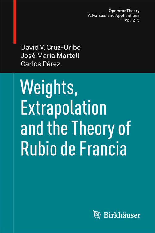 Book cover of Weights, Extrapolation and the Theory of Rubio de Francia (2011) (Operator Theory: Advances and Applications #215)