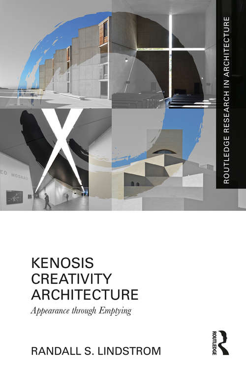 Book cover of Kenosis Creativity Architecture: Appearance through Emptying (Routledge Research in Architecture)