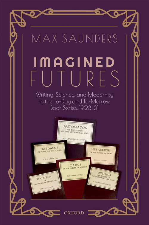 Book cover of Imagined Futures: Writing, Science, and Modernity in the To-Day and To-Morrow Book Series, 1923-31