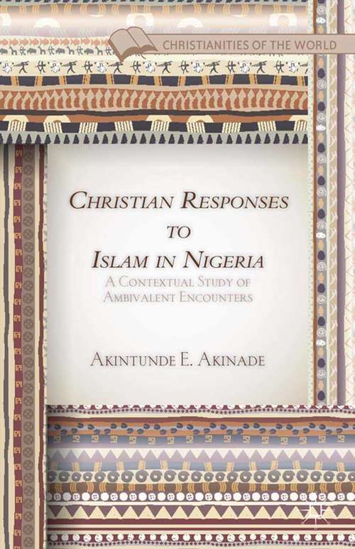 Book cover of Christian Responses to Islam in Nigeria: A Contextual Study of Ambivalent Encounters (2014) (Christianities of the World)