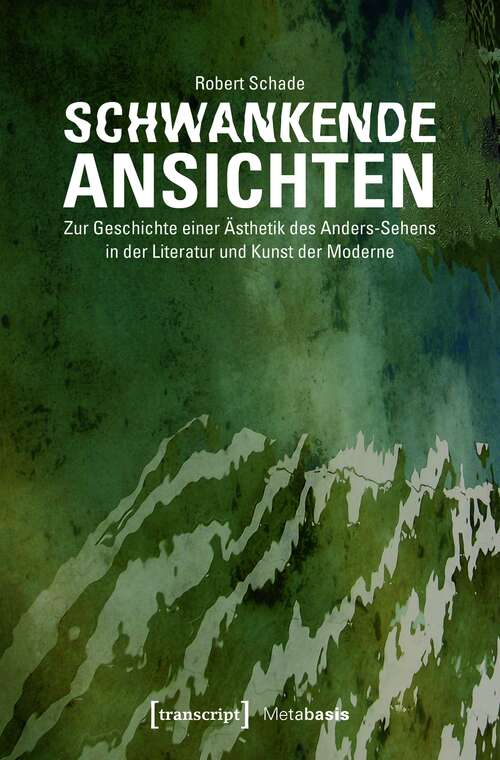 Book cover of Schwankende Ansichten: Zur Geschichte einer Ästhetik des Anders-Sehens in der Literatur und Kunst der Moderne (Metabasis - Transkriptionen zwischen Literaturen, Künsten und Medien #19)