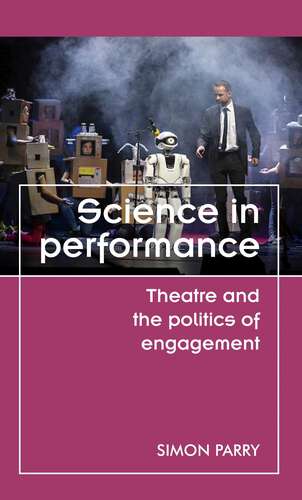 Book cover of Science in performance: Theatre and the politics of engagement (Theatre: Theory – Practice – Performance)