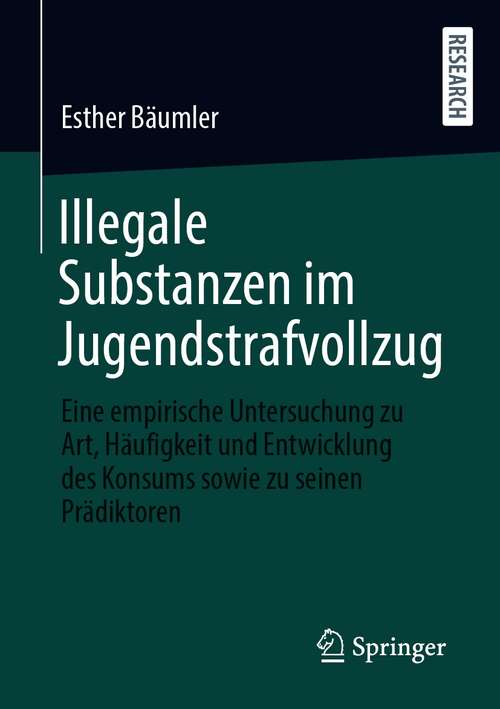 Book cover of Illegale Substanzen im Jugendstrafvollzug: Eine empirische Untersuchung zu Art, Häufigkeit und Entwicklung des Konsums sowie zu seinen Prädiktoren (1. Aufl. 2021)