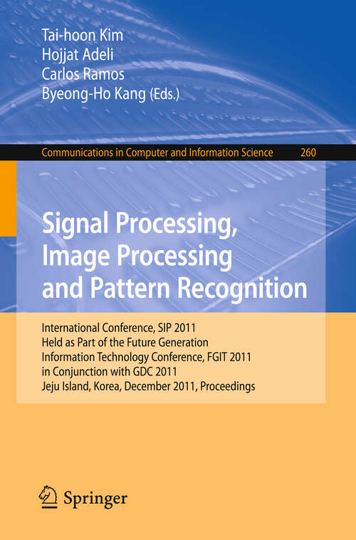 Book cover of Signal Processing, Image Processing and Pattern Recognition: International Conferences, SIP 2011, Held as Part of the Future Generation Information Technology Conference, FGIT 2011, in Conjunction with GDC 2011, Jeju Island, Korea, December 8-10, 2011. Proceedings (2011) (Communications in Computer and Information Science #260)