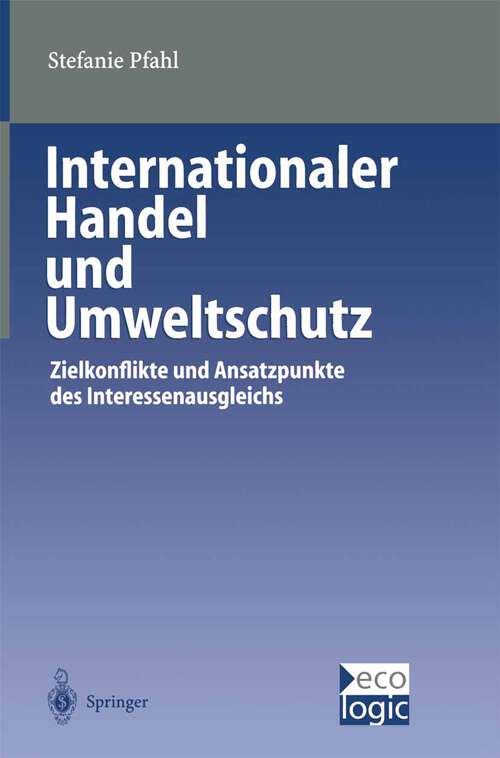 Book cover of Internationaler Handel und Umweltschutz: Zielkonflikte und Ansatzpunkte des Interessenausgleichs (2000) (Beiträge zur Internationalen und Europäischen Umweltpolitik)