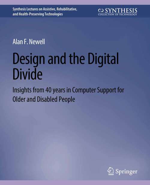 Book cover of Design and the Digital Divide: Insights from 40 Years in Computer Support for Older and Disabled People (Synthesis Lectures on Assistive, Rehabilitative, and Health-Preserving Technologies)